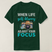 When Life Gets Blurry Adjust Your Focus (2)  Tシャツ (デザイン正面)