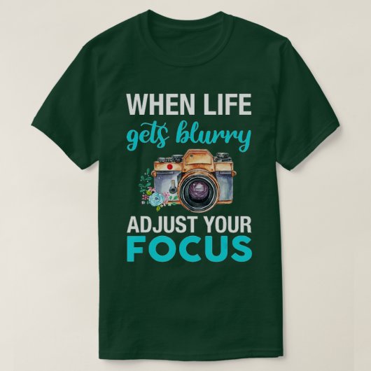 When Life Gets Blurry Adjust Your Focus (2) Tシャツ (デザイン正面)