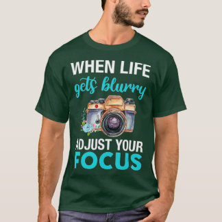 When Life Gets Blurry Adjust Your Focus (2) Tシャツ