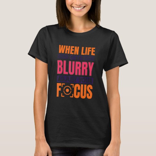 When Life Gets Blurry Adjust Your Focus  Photograp Tシャツ (正面)