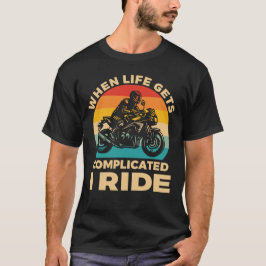 When life gets complicated I ride motorcycle Biker Tシャツ