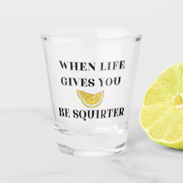 When Life Gives You Lemons Be A Squirter ショットグラス