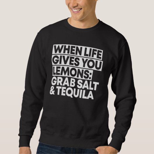 When Life Gives You Lemons Grab Salt And Tequila スウェットシャツ (正面)