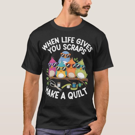 When Life Gives You Scraps Make A Quilt Funny Quil Tシャツ (正面)