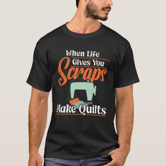 When Life gives you Scraps make Quilts Tシャツ (正面)