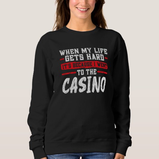 when my life gets hard it's casino casinos casino  スウェットシャツ (正面)