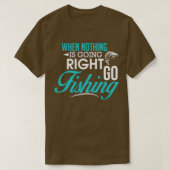 When Nothing Goes Right Go Fishing Tシャツ (デザイン正面)