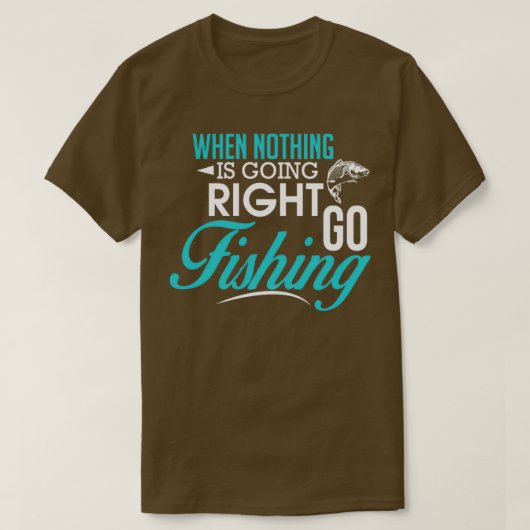When Nothing Goes Right Go Fishing Tシャツ (デザイン正面)