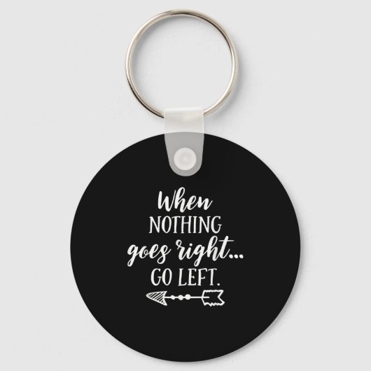 When Nothing Goes Right, Go Left Motivational Quot キーホルダー (正面)