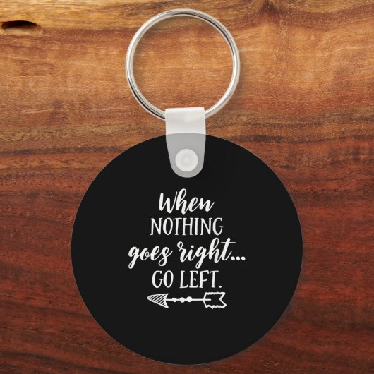 When Nothing Goes Right, Go Left Motivational Quot キーホルダー (正面)
