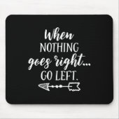 When Nothing Goes Right, Go Left Motivational Quot マウスパッド (正面)