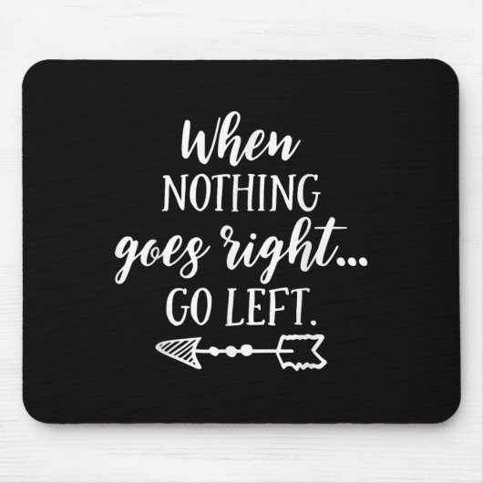 When Nothing Goes Right, Go Left Motivational Quot マウスパッド (正面)
