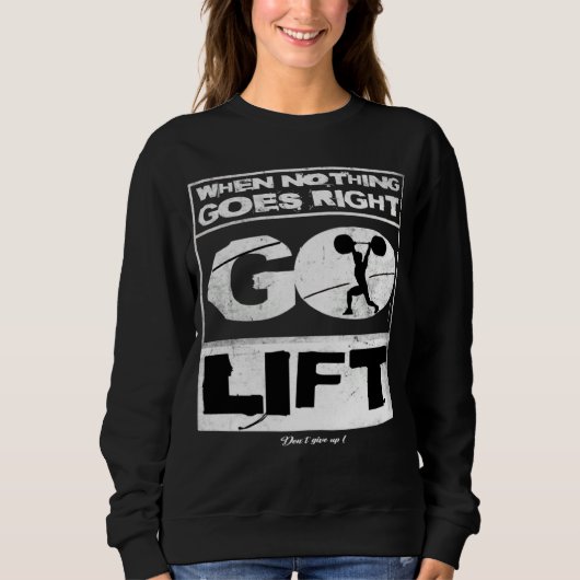 When nothing goes right go lift Gym Training Fitne スウェットシャツ (正面)
