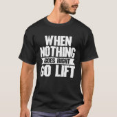 When Nothing Goes Right Go Lift Strongman Powerli Tシャツ (正面)
