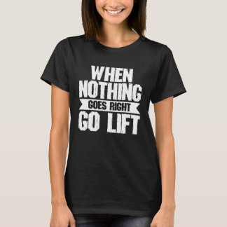When Nothing Goes Right Go Lift  Strongman Powerli Tシャツ