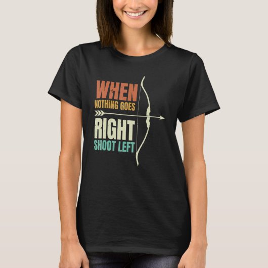 When Nothing Goes Right Shoot Left Archery Archer Tシャツ (正面)