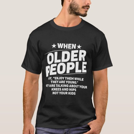 When Older People Say Enjoy Them While They Are Yo Tシャツ (正面)