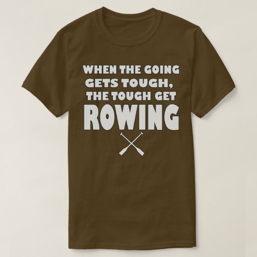 When the going gets tough the tough gets Rowing Tシャツ (デザイン正面)