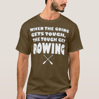 When the going gets tough the tough gets Rowing Tシャツ