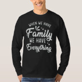 When We Have Family We Have Everything Tシャツ (正面)