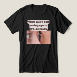 When we're both seeing eye to eye, literally トライブレンドＴシャツ