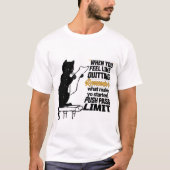 When You Feel Like Quitting, Remember What Make  Tシャツ (正面)