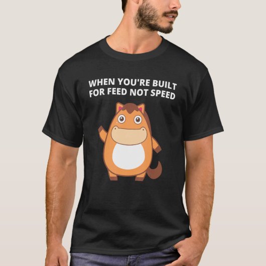 When You're Built For Feed Not Speed Tシャツ (正面)