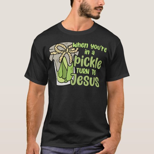 When You'Re In A Pickle Turn To Jesus Tシャツ (正面)