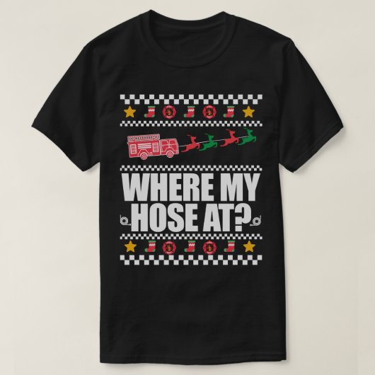 WHERE MY HOSE AT FIREFIGHTER Ugly Christmas Sweate Tシャツ (デザイン正面)