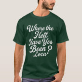 Where the Hell Have You Been Loca Tシャツ (正面)