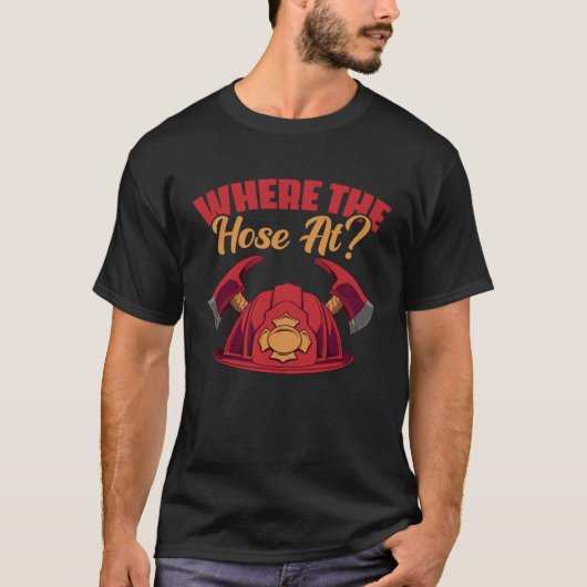 Where The Hose At fireman or worker Tシャツ (正面)