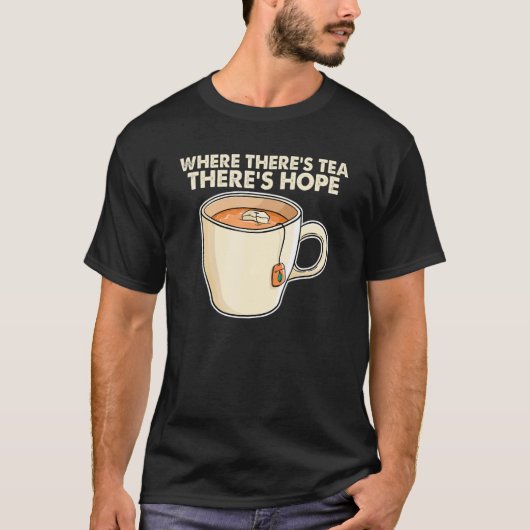 Where There S Tea There S Hope Tea  Tea Drinking C Tシャツ (正面)