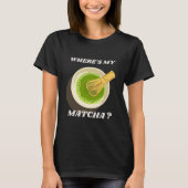 Where's My Matcha T-Shirt | Matcha Lover Gift Tシャツ (正面)