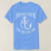 Whip Me Strip Me Tie Me Fly Me Tシャツ (デザイン正面)