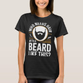 Who Needs Hair With A Beard Like This Men With Bea Tシャツ (正面)