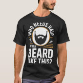 Who Needs Hair With A Beard Like This Men With Bea Tシャツ (正面)