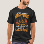 Who Needs Heaters When You Can Have A Campfire Cam Tシャツ (正面)