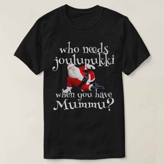 Who Needs Joulupukki When You Have Mummu Finnish A Tシャツ (デザイン正面)
