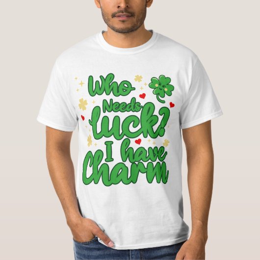 Who needs luck - I have charm - St Patrick's Day  Tシャツ (正面)