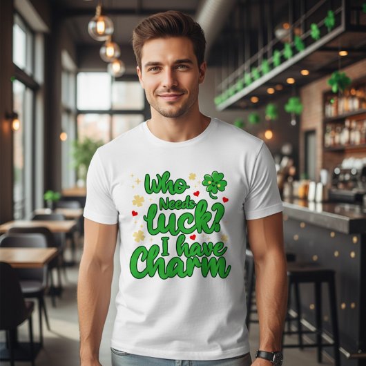 Who needs luck - I have charm - St Patrick's Day  Tシャツ