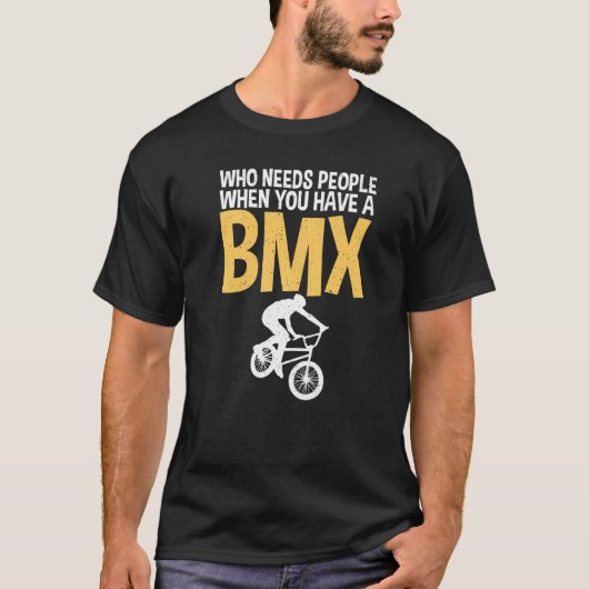 Who needs People when you have a BMX Bike BMX Ride Tシャツ (正面)
