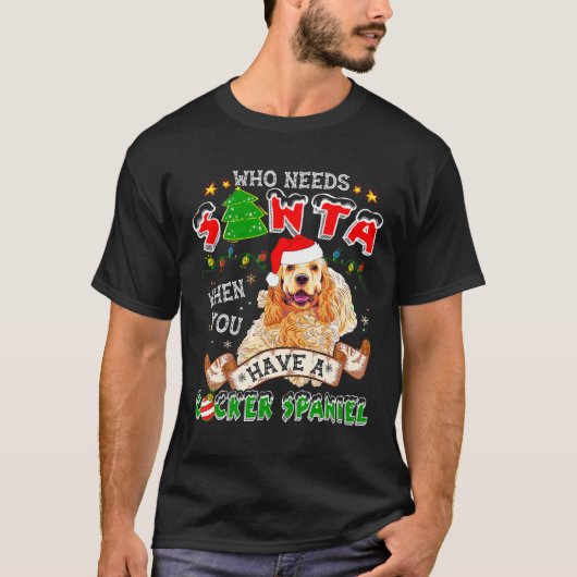 Who Needs Santa When You Have A Cocker Spaniel For Tシャツ (正面)