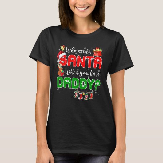 Who Needs Santa When You Have Daddy Santa Family C Tシャツ (正面)