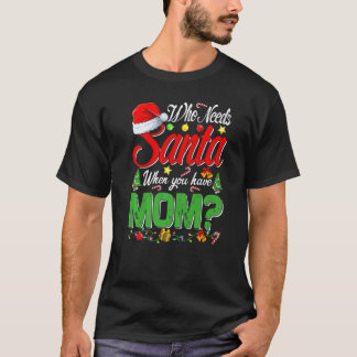 Who Needs Santa When You Have Mom Christmas   Tシャツ