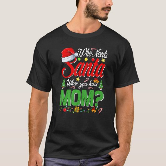 Who Needs Santa When You Have Mom Christmas   Tシャツ (正面)