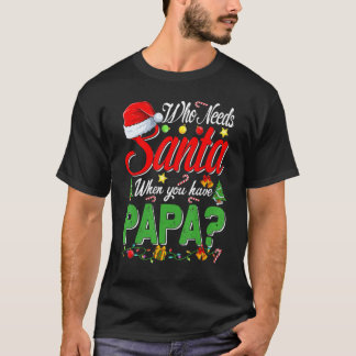 Who Needs Santa When You Have Papa Christmas Tシャツ