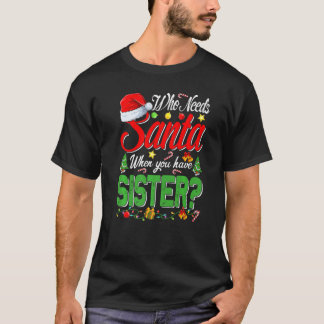 Who Needs Santa When You Have Sister Christmas Tシャツ