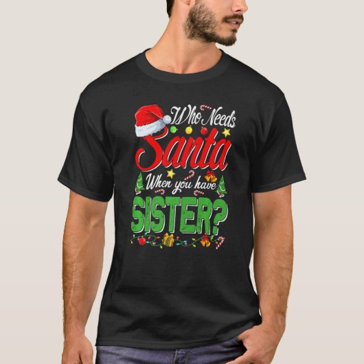 Who Needs Santa When You Have Sister Christmas Tシャツ (正面)