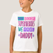 Who needs superheroes we have daddy tシャツ (正面)