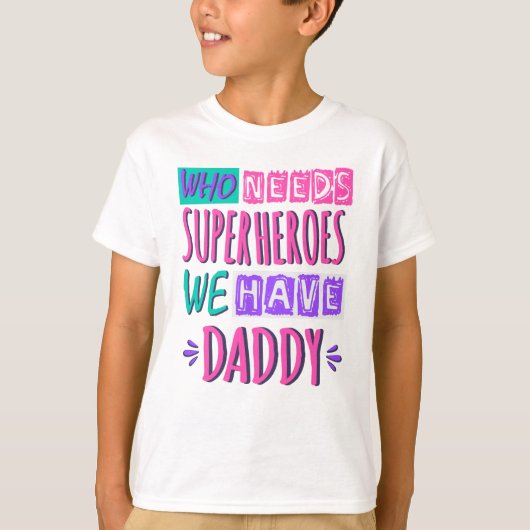 Who needs superheroes we have daddy tシャツ (正面)
